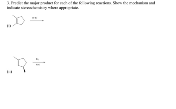 3. Predict the major product for each of the following reactions. Show the mechanism and indicate stereochemistry where appro