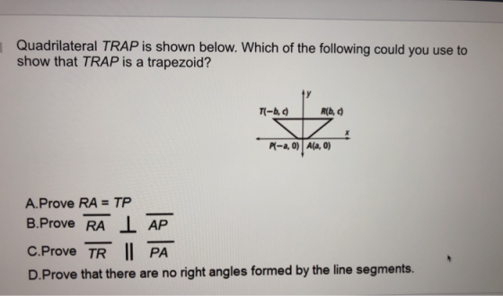 Quadrilateral TRAP is shown below. Which of the following could you use to show that TRAP is a trapezoid? Tl-b, R(b, Pl-a, 0)