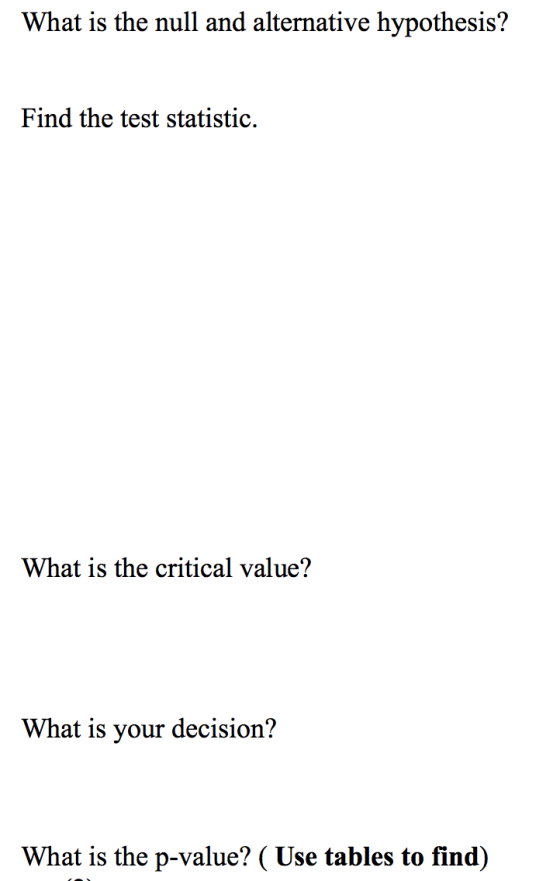 What is the null and alternative hypothesis? Find the test statistic. What is the critical value? What is your decision? What