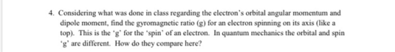4. Considering what was done in class regarding the electrons orbital angular momentum and dipole moment, find the gyromagne