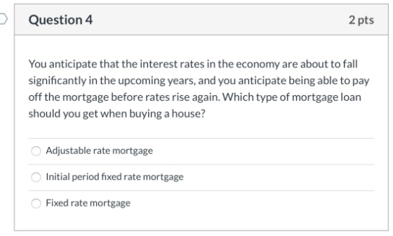 Question 4 2 pts You anticipate that the interest rates in the economy are about to fall significantly in the upcoming years,