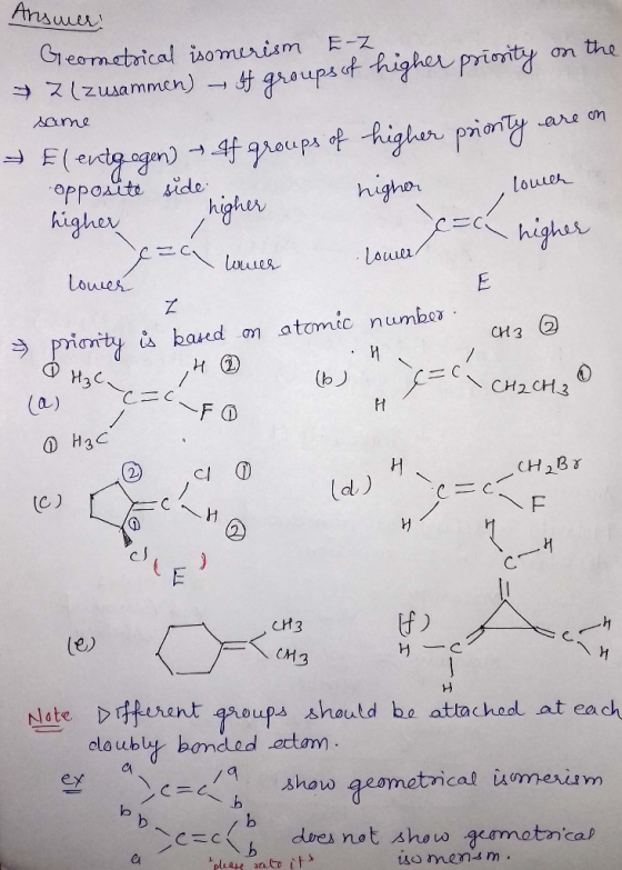 Answer: Geometrical isomerism E-Z .. Z(zusammen) It groups of higher priosity on the same af groups of El entgegen) opposite