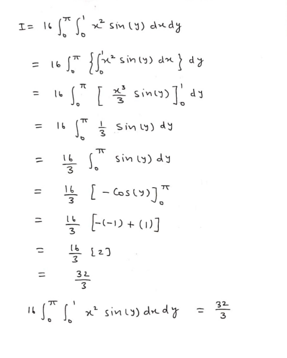 I= 16 6 TT 11 TT 16 S. 16 So so x² sin (y) dredy sin(y) da} dy sincy)] dy S 3 Sin ly) dy 16 So sin ly) dy ng [ - Cosly)]. [-