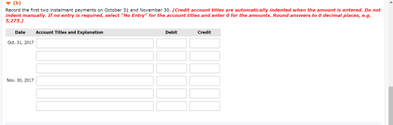 (b) Record the first two instalment payments on October 31 and November 30. (Credit account titles are automatically indented