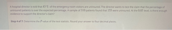 A hospital director is told that 43% of the emergency room visitors are uninsured. The director wants to test the claim that