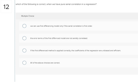 which of the following is correct, when we have pure serial correlation in a regression? 12 Multiple Choice ) we can use firs