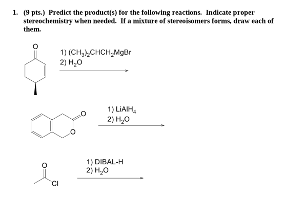 1. (9 pts.) Predict the product(s) for the following reactions. Indicate proper stereochemistry when needed. If a mixture of