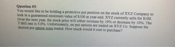 Question #3: You would like to be holding a protective put position on the stock of XYZ Company to lock in a guaranteed minim