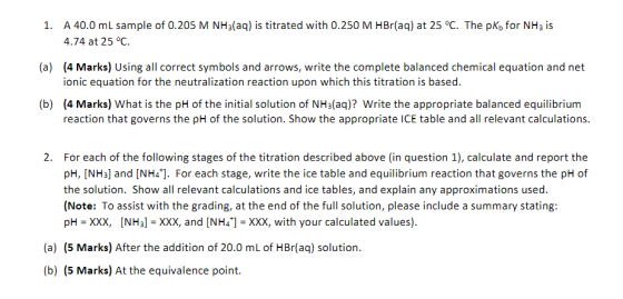 1. A 40.0 mL sample of 0.205 M NH3(aq) is titrated with 0.250 M HBr(aq) at 25 °C. The pKy for NH3 is 4.74 at 25°C. (a) (4 Mar