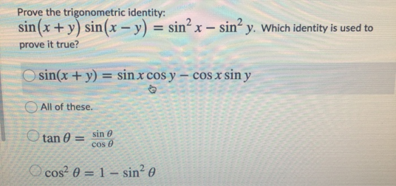 Prove the trigonometric identity: sin(x + y) sin(x - y) = sin’x – sin? y. Which identity is used to prove it true? sin(x + y)