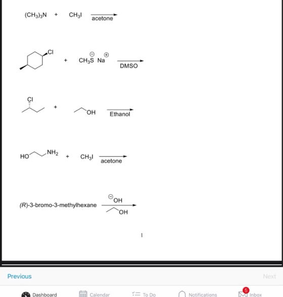 (CH3)3N CH3l + acetone CH3S Na + DMSO Он Ethanol NH2 + CH3 но acetone Он (R)-3-bromo-3-methylhexane он Previous Next To Do In