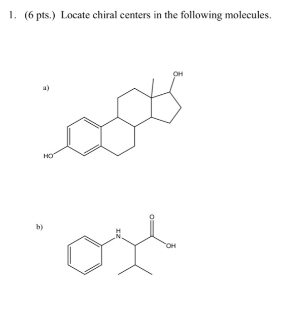 1. (6 pts.) Locate chiral centers in the following molecules.