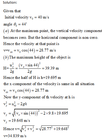 Solution: Given that Initial velocity vo 40 m/s angle θ 44. a) At the maximum point, the vertical velocity component becomes