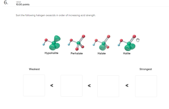 Value: 10.00 points Sort the following halogen oxoacids in order of increasing acid strength Hypohalite Perhalate Weakest Halate Halite Strongest