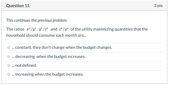 Question 11 2 pts This continues the previous problem. The ratios x* /y*, y* /z* and z* /a* of the utility maximizing quantit