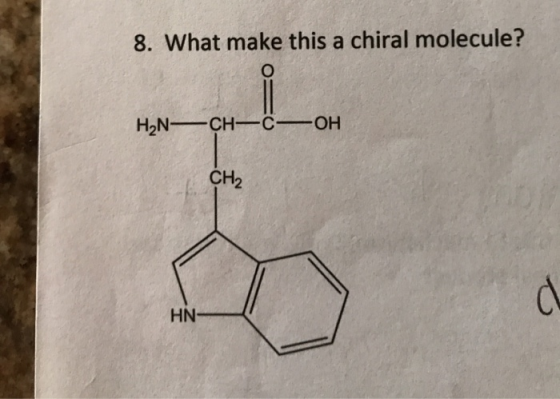 8. What make this a chiral molecule? O H2N CH C OH CH2 HN-
