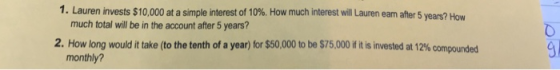 1. Lauren invests $10,000 at a simple interest of 10%. How much interest will Lauren eam after 5 years? How much total will b