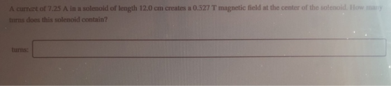 A curnent of 7.25 A in a solenoid of length 12.0 cm creates a 0.327 T magnetic field at the center of the solenoid. How many