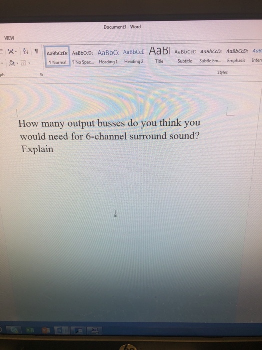 Document3-Word VIEW AdBbciD AaBbci AaBbcet Aabl AaBbet Normal No Spa... Heading1 Heading2 Title Subtitle Subtle Em... Emphasis Inten E Styles ph How many output busses do you think you would need for 6-channel surround sound? Explain