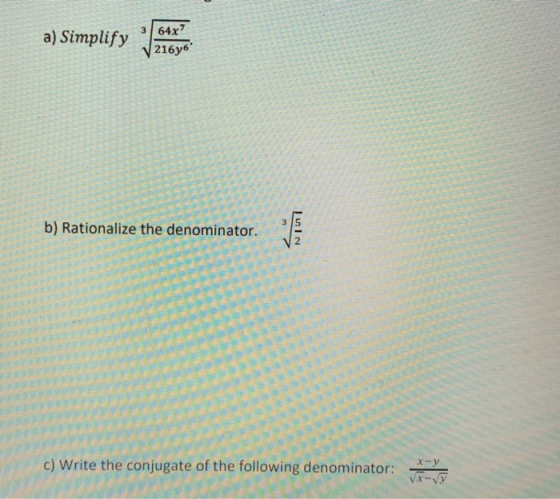 364x7 a) Simplify 216y6 b) Rationalize the denominator. 20 c) Write the conjugate of the following denominator: X-Y