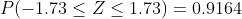 P( - 1.73 \leq Z \leq 1.73 )=0.9164