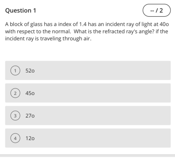 --12 Question 1 A block of glass has a index of 1.4 has an incident ray of light at 40o with respect to the normal. What is t