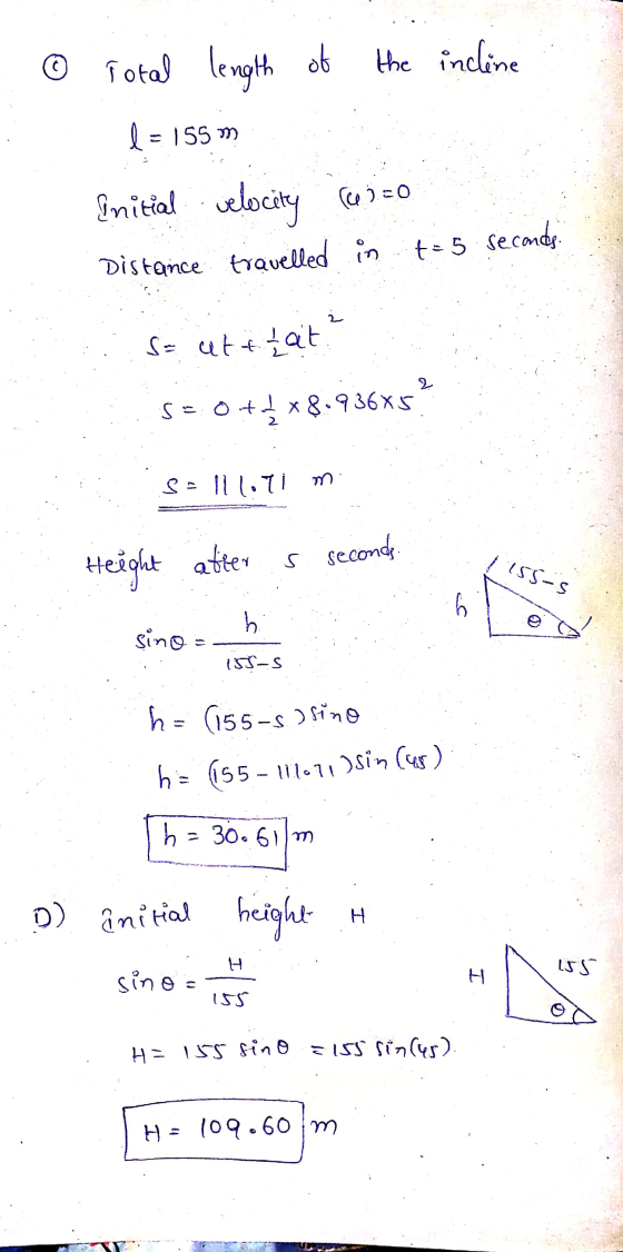 © Total length of the incline I = 155 m Initial velocity (6320 t = 5 seconds Distance travelled in t=5 S = utt hait 2 Seot**8