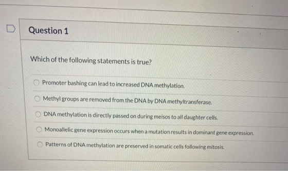 Question 1 Which of the following statements is true? Promoter bashing can lead to increased DNA methylation. Methyl groups a