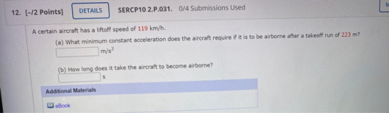 12. [-12 Points] DETAILS SERCP10 2.P.031. 0/4 Submissions Used A certain aircraft has a liftoff speed of 119 km/h. (a) What m