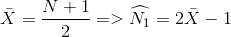 \bar{X} = \frac{N+1}{2} => \widehat{N_{1}}= 2\bar{X}-1