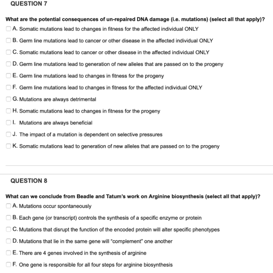 QUESTION 7 What are the potential consequences of un-repaired DNA damage (i.e. mutations) (select all that apply)? A. Somatic