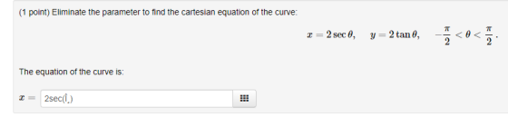 (1 point) Eliminate the parameter to find the cartesian equation of the curve: I= 2 sec 0, y = 2 tan , ka The equation of the