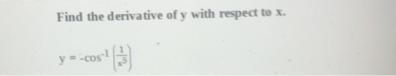 Find the derivative of y with respect to x. y = -cos-1