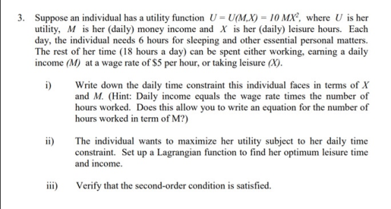 3. Suppose an individual has a utility function U = U(M,X) = 10 MX, where U is her utility, M is her (daily) money income and