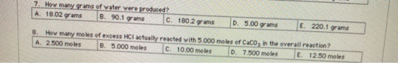 7. How many grams of water were produced? A. 18.02 grams B. 90.1 grams C. 180.2 grams D. 5.00 grams E 220.1 grams 8. How many