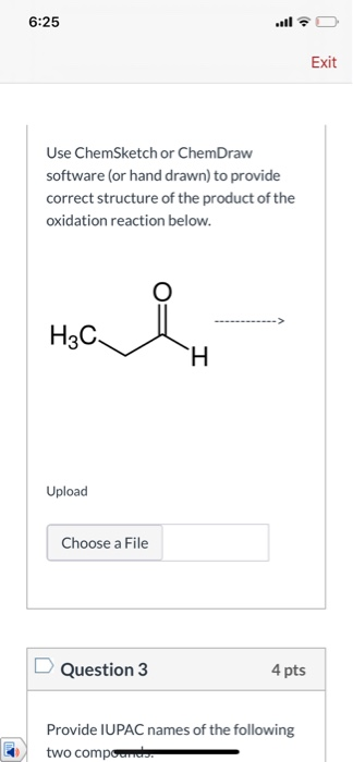6:25 Exit Use ChemSketch or ChemDraw software (or hand drawn) to provide correct structure of the product of the oxidation re