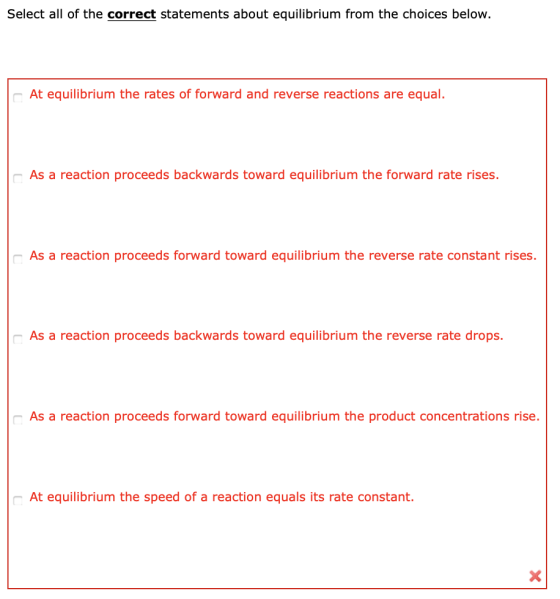 Select all of the correct statements about equilibrium from the choices below. At equilibrium the rates of forward and revers