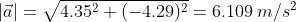 a = 4.352 + (-4.29)2 = 6.109 m/s2