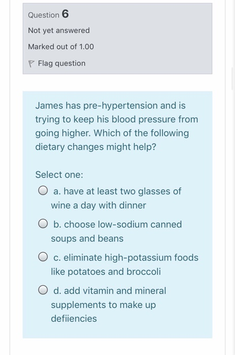 Question 6 Not yet answered Marked out of 1.00 p Flag question James has pre-hypertension and is trying to keep his blood pre