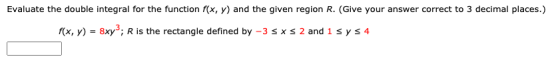 Evaluate the double integral for the function f(x, y) and the given region R. (Give your answer correct to 3 decimal places.)