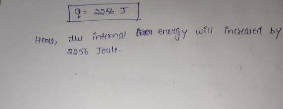 q= 2256 J will increased by energy Hence, the internal tren 2256 Joule.