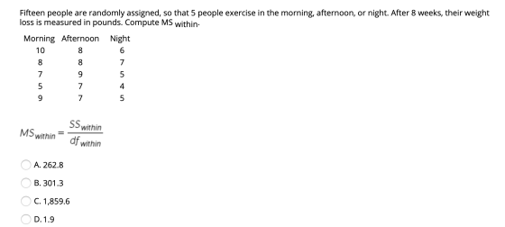 Fifteen people are randomly assigned, so that 5 people exercise in the morning, afternoon, or night. After 8 weeks, their wei