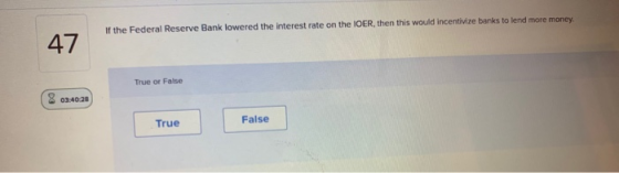 If the Federal Reserve Bank lowered the interest rate on the IOER, then this would incentivize banks to lend more money, 47 T