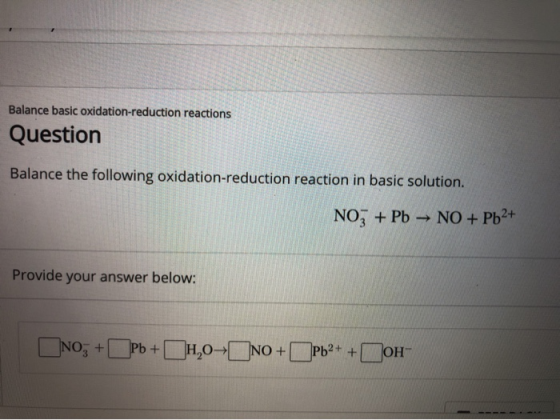 Balance basic oxidation-reduction reactions Question Balance the following oxidation-reduction reaction in basic solution. NO