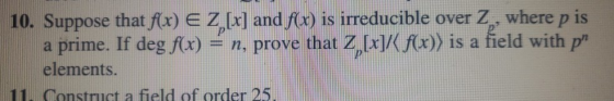 10. Suppose that f(x) E Z[x] and f(x) is irreducible over Z, where p is a prime. If deg f(x) n, prove that 2,[x]/f(x)) is a f