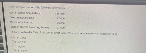 Smith Company reports the following information: $68,250 Cost of goods manufactured Direct materials used Direct labor incurr