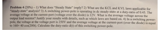 Problem 4 (20%)-1) what does Steady State imply? 2) what are the KCL and KVL laws applicable for steady-state analysis? 3