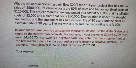 What is the annual operating cash flow (OCF) for a 10-year project that has annual sales of $580,000, its variable costs are