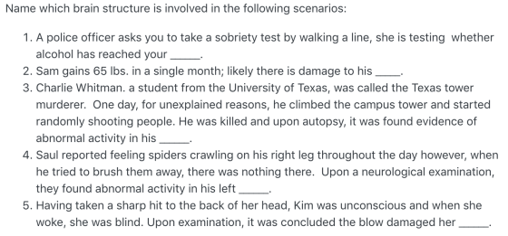 Name which brain structure is involved in the following scenarios: 1. A police officer asks you to take a sobriety test by wa