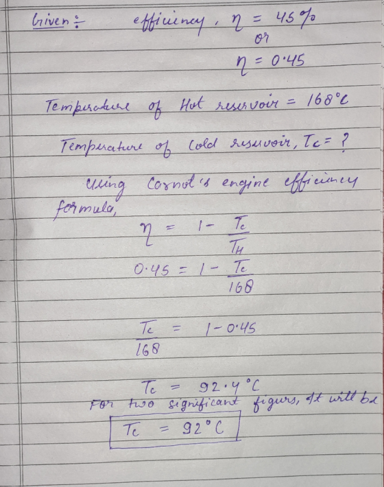 Given & efficiency , n = 45%. n = 0.45 Temperature of Hat reservoir = 1680 Temperature of cold reservoir, Tc = ? ching Carnot
